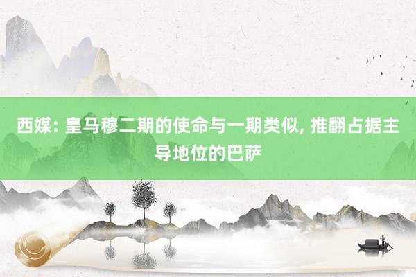 西媒: 皇马穆二期的使命与一期类似, 推翻占据主导地位的巴萨
