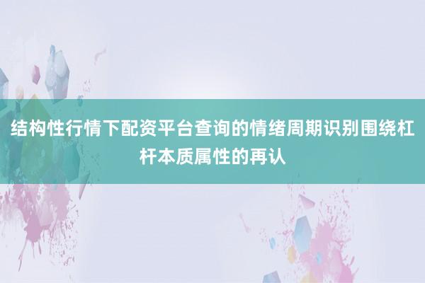 结构性行情下配资平台查询的情绪周期识别围绕杠杆本质属性的再认