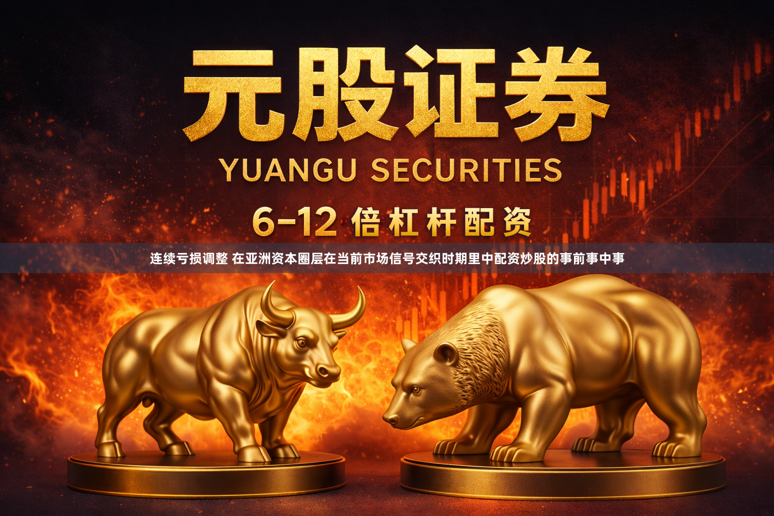 连续亏损调整 在亚洲资本圈层在当前市场信号交织时期里中配资炒股的事前事中事
